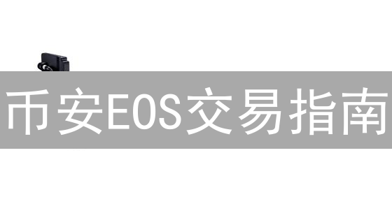 币安EOS交易指南：新手也能轻松上手！🔥